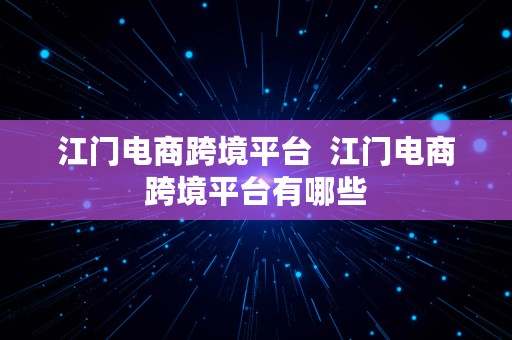 江门电商跨境平台  江门电商跨境平台有哪些