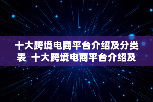 十大跨境电商平台介绍及分类表  十大跨境电商平台介绍及分类表格