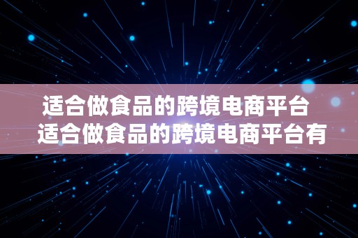 适合做食品的跨境电商平台  适合做食品的跨境电商平台有哪些