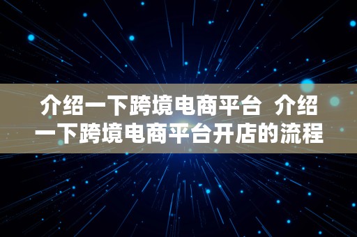 介绍一下跨境电商平台  介绍一下跨境电商平台开店的流程