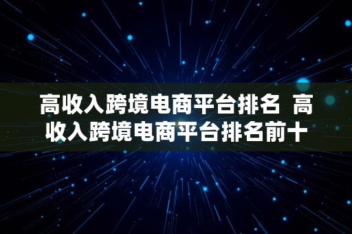 高收入跨境电商平台排名  高收入跨境电商平台排名前十