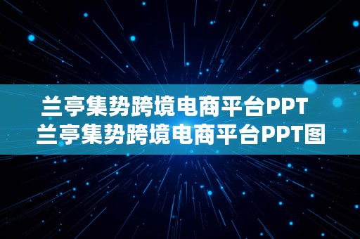 兰亭集势跨境电商平台PPT  兰亭集势跨境电商平台PPT图片