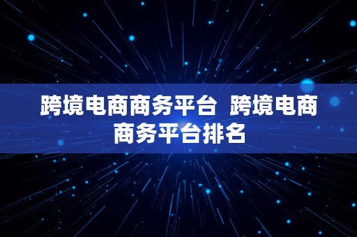 跨境电商商务平台  跨境电商商务平台排名