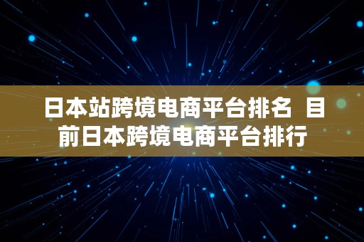 日本站跨境电商平台排名  目前日本跨境电商平台排行