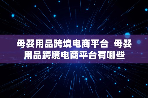 母婴用品跨境电商平台  母婴用品跨境电商平台有哪些