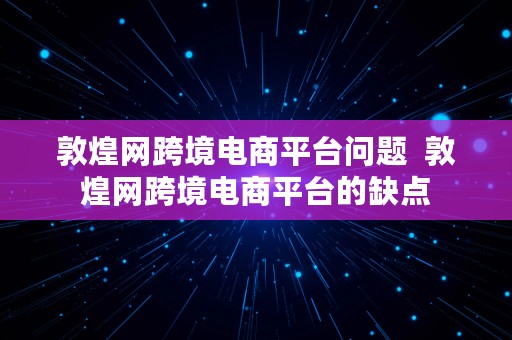 敦煌网跨境电商平台问题  敦煌网跨境电商平台的缺点