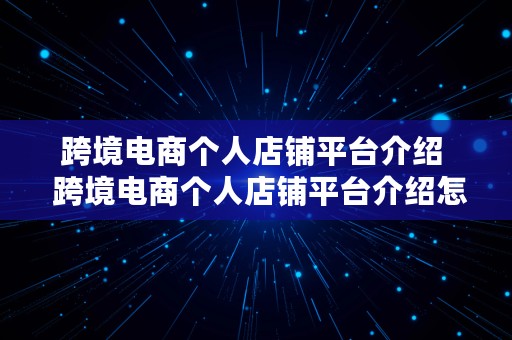 跨境电商个人店铺平台介绍  跨境电商个人店铺平台介绍怎么写