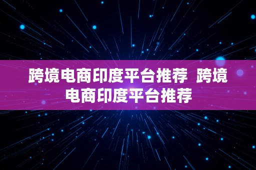 跨境电商印度平台推荐  跨境电商印度平台推荐