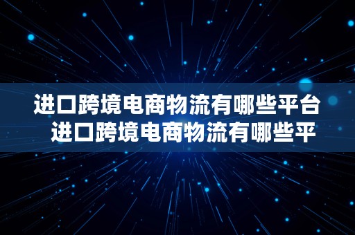 进口跨境电商物流有哪些平台  进口跨境电商物流有哪些平台呢