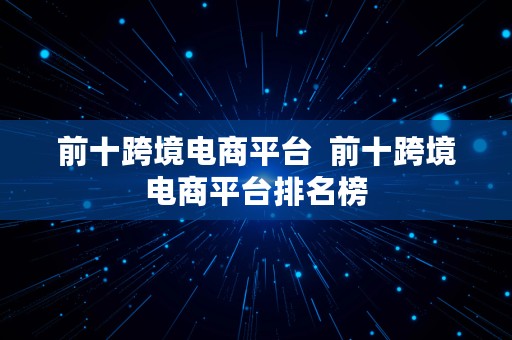 前十跨境电商平台  前十跨境电商平台排名榜