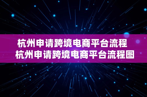 杭州申请跨境电商平台流程  杭州申请跨境电商平台流程图