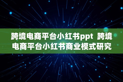 跨境电商平台小红书ppt  跨境电商平台小红书商业模式研究