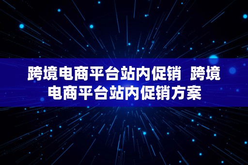 跨境电商平台站内促销  跨境电商平台站内促销方案