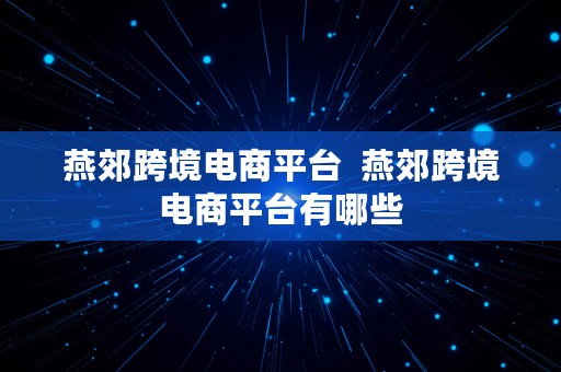 燕郊跨境电商平台  燕郊跨境电商平台有哪些