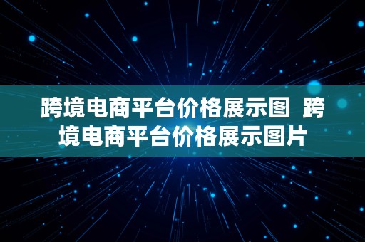 跨境电商平台价格展示图  跨境电商平台价格展示图片