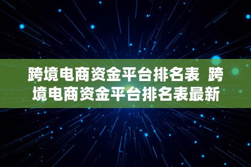 跨境电商资金平台排名表  跨境电商资金平台排名表最新