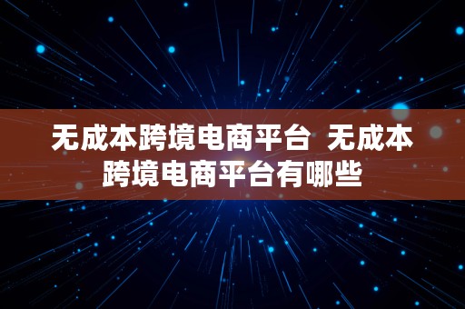 无成本跨境电商平台  无成本跨境电商平台有哪些