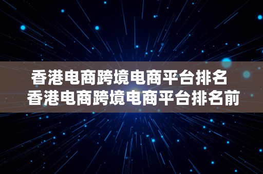 香港电商跨境电商平台排名  香港电商跨境电商平台排名前十