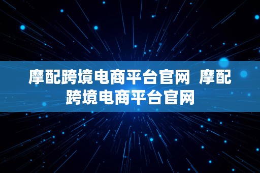 摩配跨境电商平台官网  摩配跨境电商平台官网