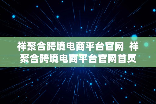 祥聚合跨境电商平台官网  祥聚合跨境电商平台官网首页