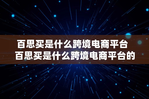 百思买是什么跨境电商平台  百思买是什么跨境电商平台的