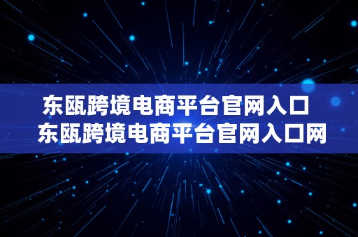 东瓯跨境电商平台官网入口  东瓯跨境电商平台官网入口网址