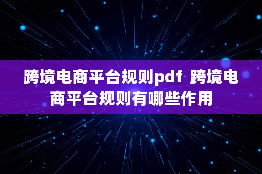 跨境电商平台规则pdf  跨境电商平台规则有哪些作用