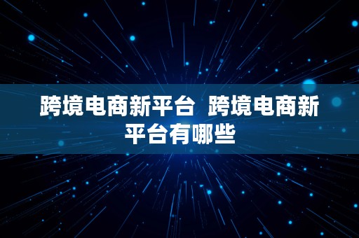 跨境电商新平台  跨境电商新平台有哪些