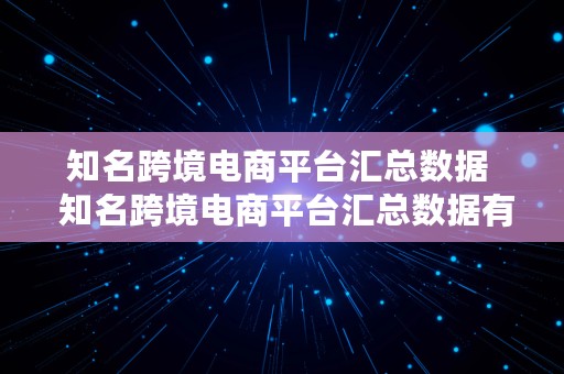 知名跨境电商平台汇总数据  知名跨境电商平台汇总数据有哪些