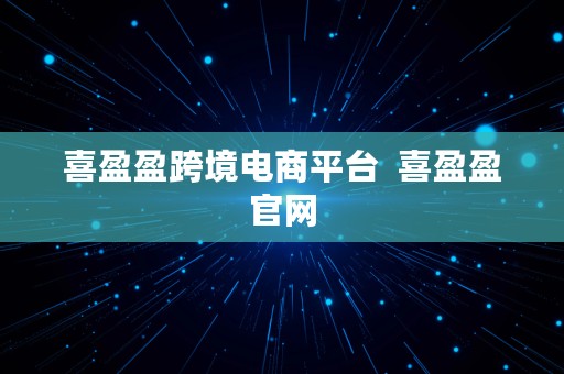 喜盈盈跨境电商平台  喜盈盈官网