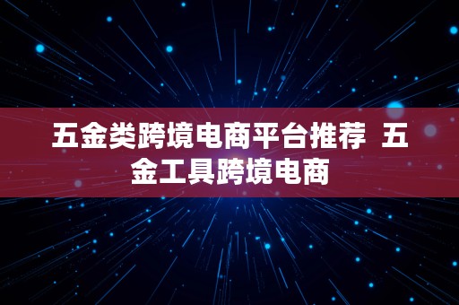 五金类跨境电商平台推荐  五金工具跨境电商