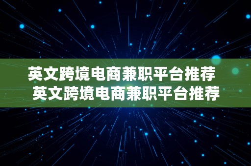 英文跨境电商兼职平台推荐  英文跨境电商兼职平台推荐