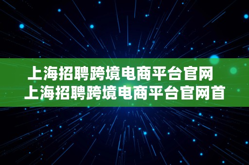 上海招聘跨境电商平台官网  上海招聘跨境电商平台官网首页