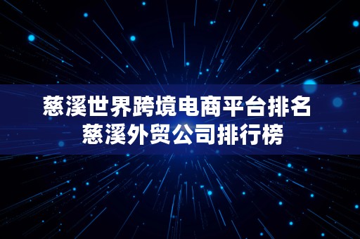 慈溪世界跨境电商平台排名  慈溪外贸公司排行榜