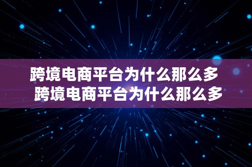 跨境电商平台为什么那么多  跨境电商平台为什么那么多