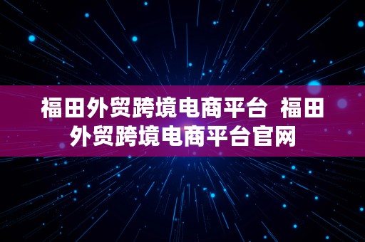 福田外贸跨境电商平台  福田外贸跨境电商平台官网
