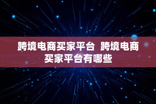 跨境电商买家平台  跨境电商买家平台有哪些