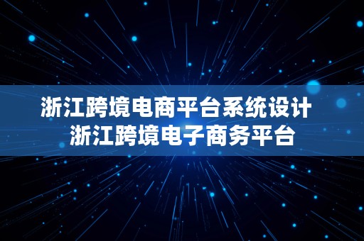 浙江跨境电商平台系统设计  浙江跨境电子商务平台