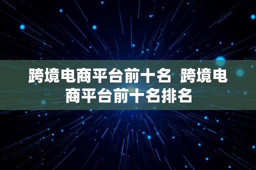 跨境电商平台前十名  跨境电商平台前十名排名