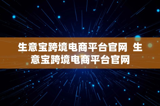 生意宝跨境电商平台官网  生意宝跨境电商平台官网