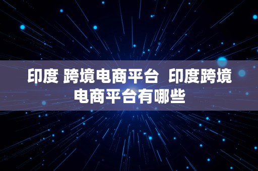 印度 跨境电商平台  印度跨境电商平台有哪些