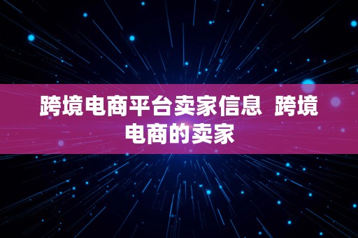 跨境电商平台卖家信息  跨境电商的卖家