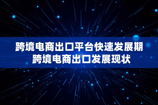 跨境电商出口平台快速发展期  跨境电商出口发展现状