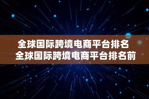 全球国际跨境电商平台排名  全球国际跨境电商平台排名前十