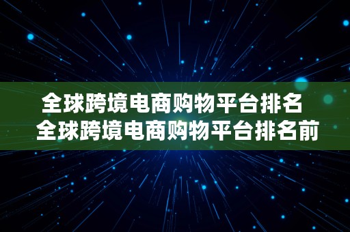 全球跨境电商购物平台排名  全球跨境电商购物平台排名前十