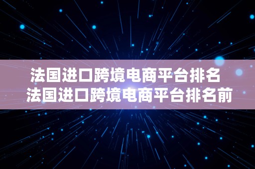 法国进口跨境电商平台排名  法国进口跨境电商平台排名前十