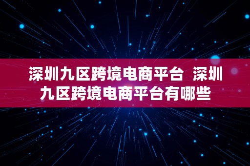 深圳九区跨境电商平台  深圳九区跨境电商平台有哪些