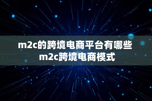 m2c的跨境电商平台有哪些  m2c跨境电商模式