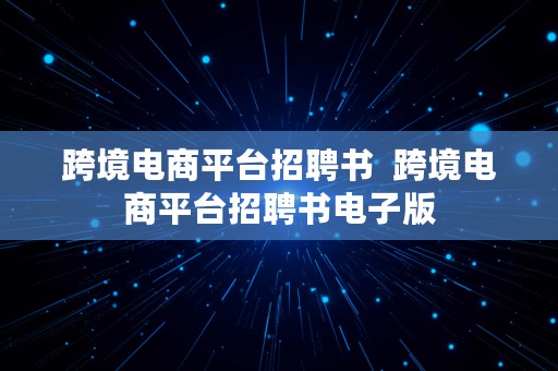 跨境电商平台招聘书  跨境电商平台招聘书电子版