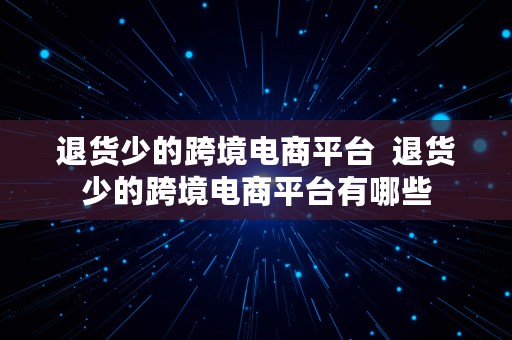 退货少的跨境电商平台  退货少的跨境电商平台有哪些